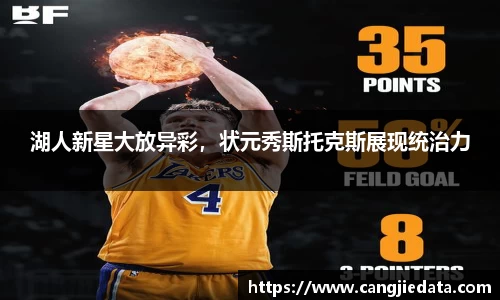 湖人新星大放异彩，状元秀斯托克斯展现统治力