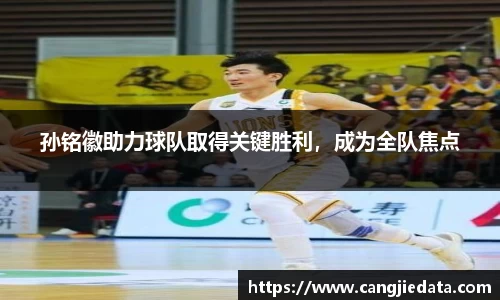 孙铭徽助力球队取得关键胜利，成为全队焦点