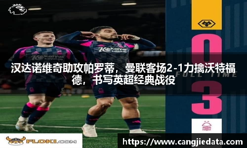 汉达诺维奇助攻帕罗蒂，曼联客场2-1力擒沃特福德，书写英超经典战役