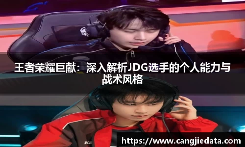 王者荣耀巨献：深入解析JDG选手的个人能力与战术风格